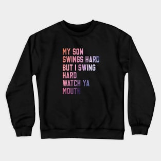 My Son Swings Hard But I Swing Hard Watch Ya Mouth Crewneck Sweatshirt